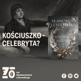 ZH#11: Kościuszko - celebryta? – rozmowa ze Sławomirem Leśniewskim