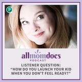 Listener Question: How Do You Launch Your Kid When You Don't Feel Ready