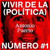 Vivir de la (Política) #1 - Antonio Puerto