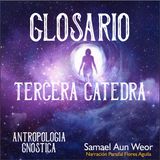 GLOSARIO TERCERA CÁTEDRA - Antropologia Gnostica - Samael Aun Weor - Audiolibro capitulo 7