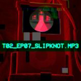 T02_EP06_SLIPKNOT.MP3
