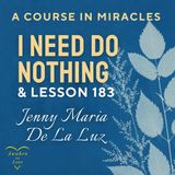 I Need Do Nothing & ACIM Lesson 183, A Course in Miracles with Jenny Maria De La Luz 🌟