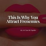 This Is Why You Attract Frenemies