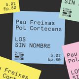 80. Pau Freixas y Pol Cortecans | Los sin nombre