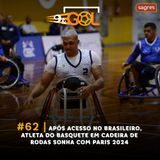 #62 | Após acesso no Brasileiro, atleta do basquete em cadeira de rodas sonha com Paris 2024