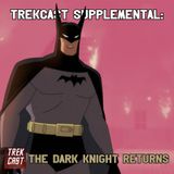 Trekcast Supplemental: The Dark Knight Returns