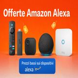 Offerte Amazon Alexa- i migliori dispositivi scontati del momento