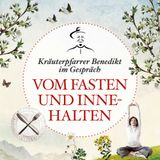 Vom Fasten & Innehalten – Kräuterpfarrer Benedikt im Gespräch - #21