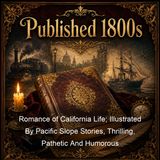Romance of California Life Illustrated By Pacific Slope Stories Thrilling Pathetic And Humorous - John Habberton - Part 2