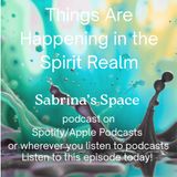 THINGS ARE HAPPENING IN THE SPIRIT REALM