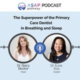 Ep. 63, The Superpower of the Primary Care Dentist in Breathing and Sleep, Dr. Euna Koo