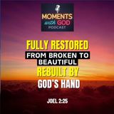 Fully Restored: From Broken to Beautiful — Rebuilt by God’s Hand