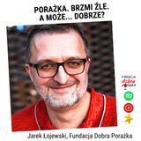 "Porażka. Brzmi źle. A może... dobrze?" Jarosław Łojewski