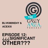 GreyArea PodCast Episode 12: "¿¿¿Significant Other???"
