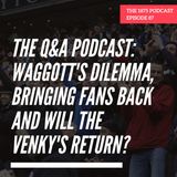 Waggott's Dilemma, Bringing Fans Back And Will The Venky's Return?  | Episode 86