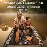 Exploring Guyana’s Amerindian Heritage | Cultural Insights from the Caribbean