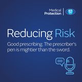 Reducing Risk - Episode 19 - Good prescribing. The prescriber’s pen is mightier than the sword..