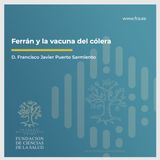 Sesión VI: "Historia de las Vacunas Ferrán y la vacuna del cólera" con D. Francisco Javier Puerto Sarmiento