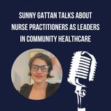 Sunny Gattan Talks About Nurse Practitioners As Leaders In Community Healthcare