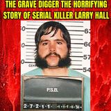 The Grave Digger: The Horrifying Story of Serial Killer Larry Hall Documentary