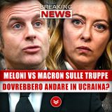 Meloni Vs Macron, Scontro Su Truppe Europee: Dovrebbero Andare In Ucraina?