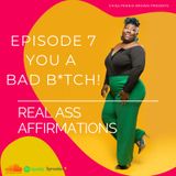 Real Ass Affirmations "You a Bad B*tch"