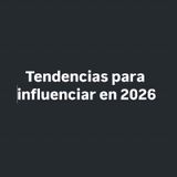 Cómo influenciar en 2026. Tendencias.
