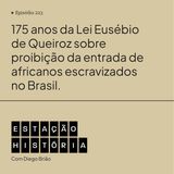 223 | Lei Eusébio de Queirós proibia tráfico de escravizados no Brasil há 175 anos