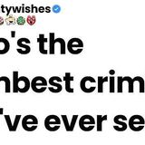 Who_s the dumbest criminal you_ve ever seen