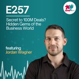 E257: What Does It Take to Close a Deal? Jordan Wagner's Multi-Million Dollar Deal Secrets EXPOSED