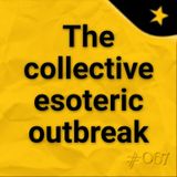 The collective esoteric outbreak (#067)