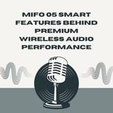 Mifo 05 Smart Features Behind Premium Wireless Audio Performance