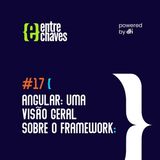 Entre Chaves #17 Angular: Uma visão geral sobre o framework