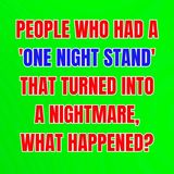 People Who Had A 'One Night Stand' That Turned Into A Nightmare, What Happened? NSFW