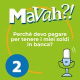 Ep. 2 - Perché devo pagare per tenere i miei soldi in banca?