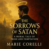 The Sorrows of Satan – Marie Corelli | A Catholic Reflection on Pride, Wealth, and the Modern Tempter Part 3