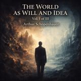 The World as Will and Idea, Vol. 1 – Arthur Schopenhauer | Philosophy of Reality, Desire & Suffering Part 3