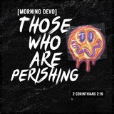 Those who are perishing [Morning Devo]