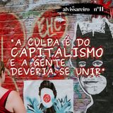 "A culpa é do capitalismo e a gente deveria se unir"