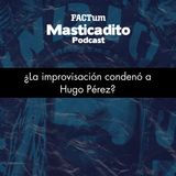 Masticadito Podcast T1 EP16: ¿La improvisación condenó a Hugo Pérez?