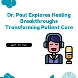 Dr. Paul Explores Healing Breakthroughs Transforming Patient Care