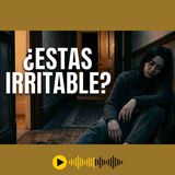 ¿Porque estas tan IRRITABLE?