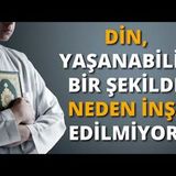 Din, Yaşanabilir Bir Şekilde Neden İnşa Edilmiyor   AHMET KURUCAN