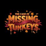 Episode 8: The Case of the Missing Turkeys, Pt. 1: The Turkey-napper