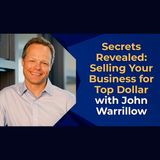 Secrets Revealed: Selling Your Business for Top Dollar with John Warrillow