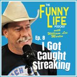 Ep. 8 – I Got Caught Streaking - The Funny Life Podcast with William Lee Martin