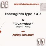 Episode 44 - Enneagram types 7 & 6 + "Overrated" Chapter 6 with Ashley Schubert