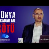 DÜNYA O KADAR MI KÖTÜ  - DİNÎ GÜNDEM - Dr. YÜKSEL ÇAYIROĞLU