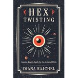 "HEX TWISTING: COUNTER-MAGICK SPELLS FOR THE IRRITATED WITCH" - DIANA RAJCHEL