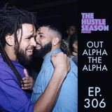 The Hustle Season: Ep. 306 Out Alpha The Alpha